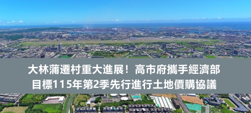 大林蒲遷村重大進展！高市府攜手經濟部 目標115年第2季先行進行土地價購協議(另開新視窗)