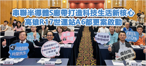 串聯半導體S廊帶打造科技生活新核心 高雄R17世運站A6都更案啟動(另開新視窗)